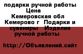 подарки ручной работы › Цена ­ 500 - Кемеровская обл., Кемерово г. Подарки и сувениры » Изделия ручной работы   